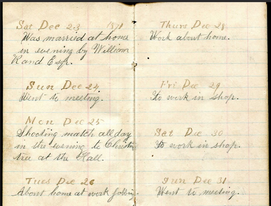 Photo of a journal page with entries for each day between December 23rd through 31st. Text reads; December 23: Was married at home in evening by William Rand Esqr. December 24: Went to meeting. December 25: Shooting match all day in the evening to Christmas tree at the Hall. December 26: About home at work jobbing. December 28: Work about home. December 29: To work in shop. December 30: To work in shop. December 31: Went to meeting